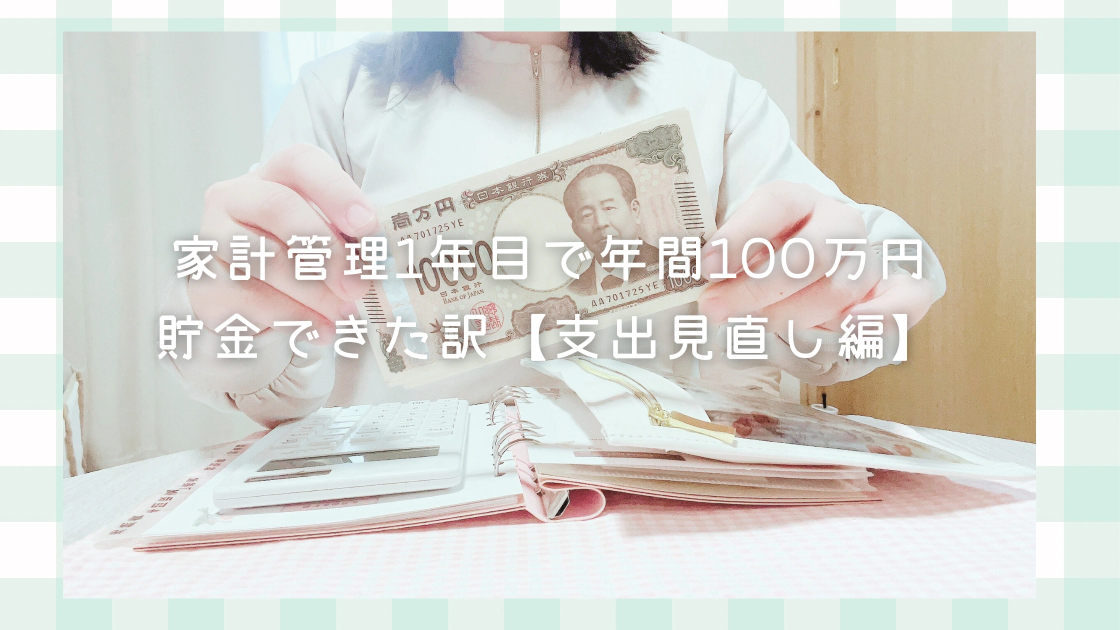 私が家計管理一年目で年間100万円貯金できたワケ【支出見直し編】